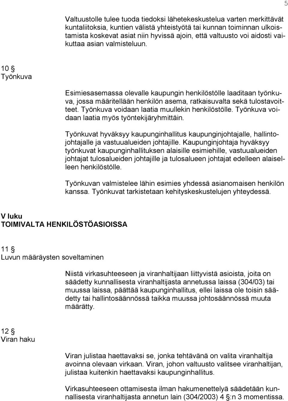 Työnkuva voidaan laatia muullekin henkilöstölle. Työnkuva voidaan laatia myös työntekijäryhmittäin.