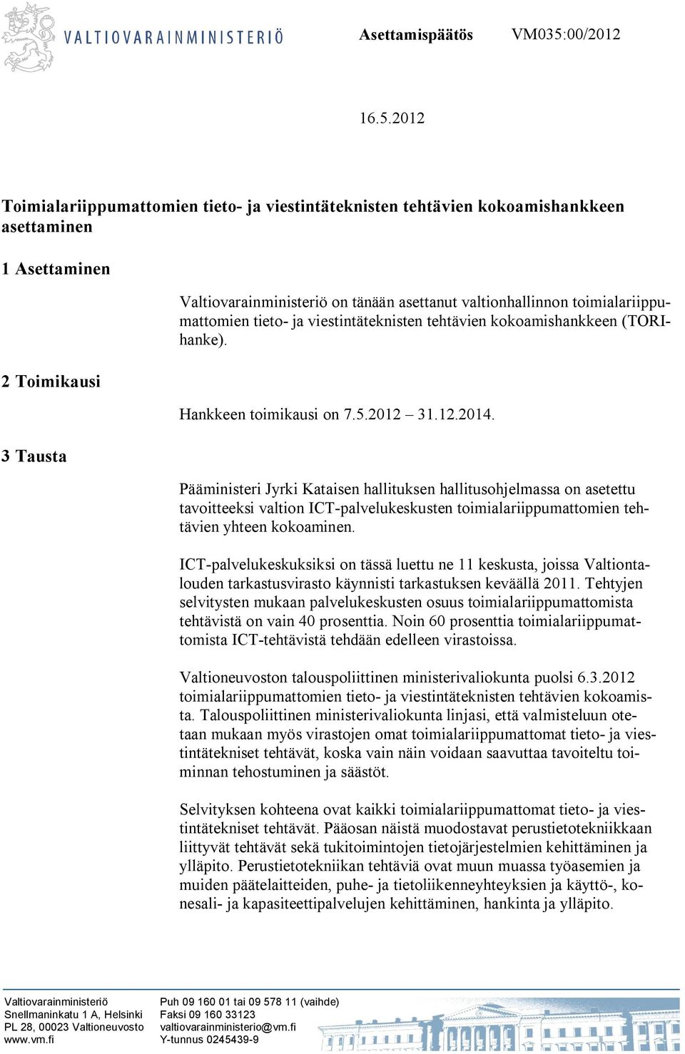 2012 Toimialariippumattomien tieto- ja viestintäteknisten tehtävien kokoamishankkeen asettaminen 1 Asettaminen 2 Toimikausi 3 Tausta Valtiovarainministeriö on tänään asettanut valtionhallinnon