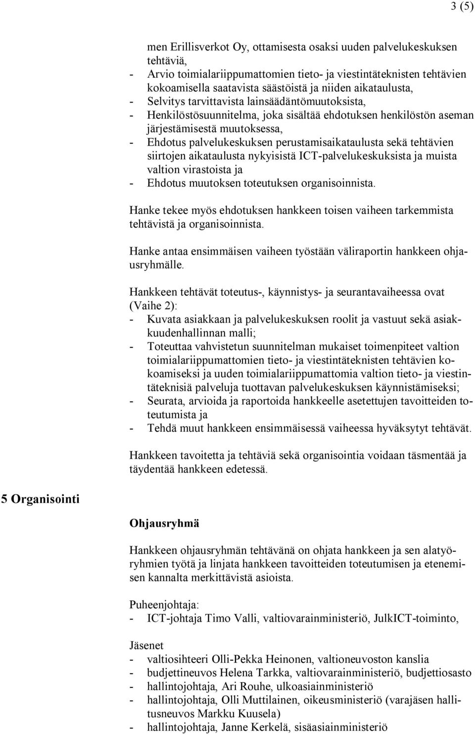 perustamisaikataulusta sekä tehtävien siirtojen aikataulusta nykyisistä ICT-palvelukeskuksista ja muista valtion virastoista ja - Ehdotus muutoksen toteutuksen organisoinnista.