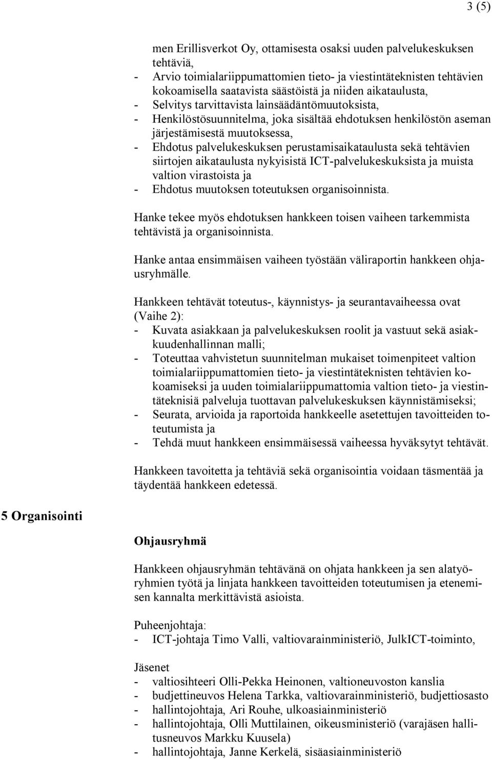 perustamisaikataulusta sekä tehtävien siirtojen aikataulusta nykyisistä ICT-palvelukeskuksista ja muista valtion virastoista ja - Ehdotus muutoksen toteutuksen organisoinnista.