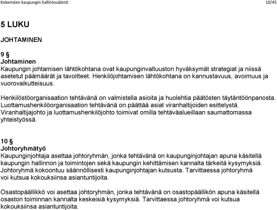 Luottamushenkilöorganisaation tehtävänä on päättää asiat viranhaltijoiden esittelystä. Viranhaltijajohto ja luottamushenkilöjohto toimivat omilla tehtäväalueillaan saumattomassa yhteistyössä.