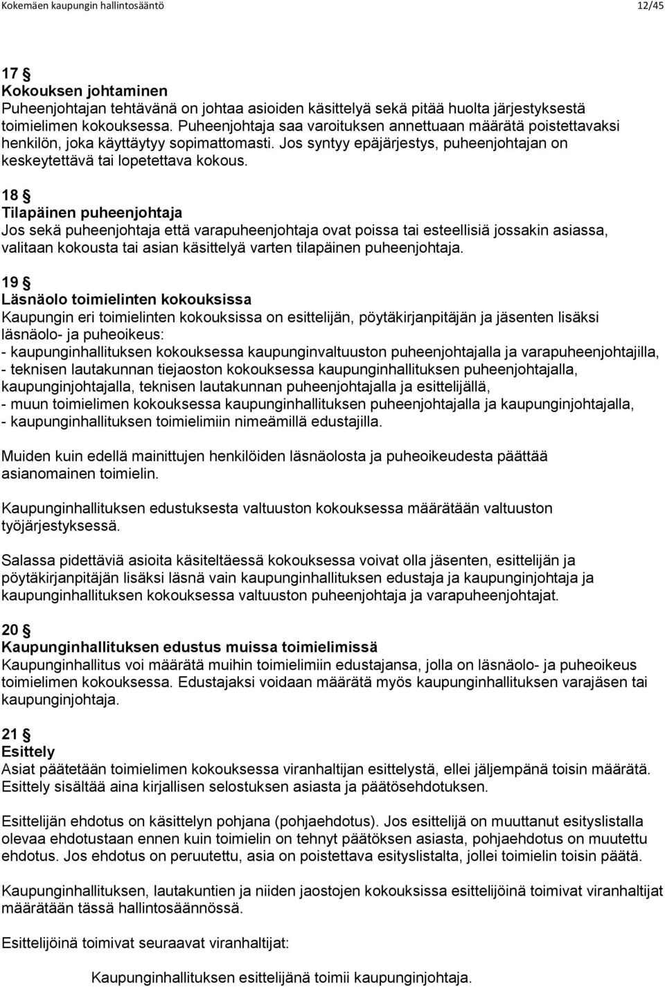 18 Tilapäinen puheenjohtaja Jos sekä puheenjohtaja että varapuheenjohtaja ovat poissa tai esteellisiä jossakin asiassa, valitaan kokousta tai asian käsittelyä varten tilapäinen puheenjohtaja.