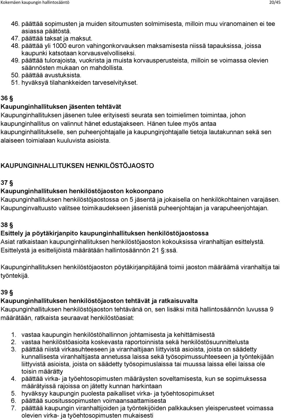 päättää tulorajoista, vuokrista ja muista korvausperusteista, milloin se voimassa olevien säännösten mukaan on mahdollista. 50. päättää avustuksista. 51. hyväksyä tilahankkeiden tarveselvitykset.