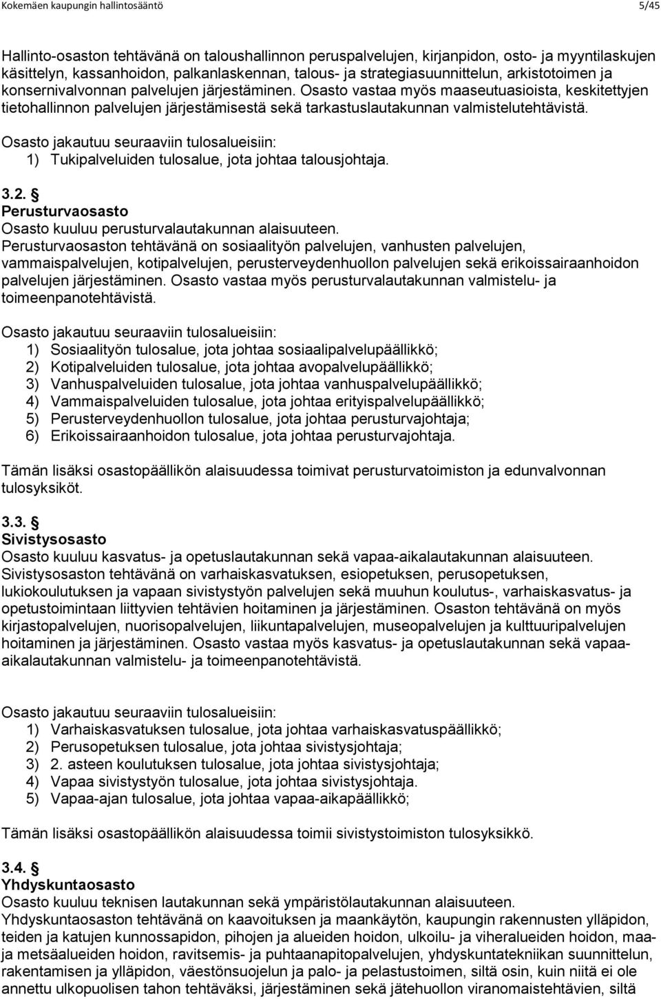 Osasto vastaa myös maaseutuasioista, keskitettyjen tietohallinnon palvelujen järjestämisestä sekä tarkastuslautakunnan valmistelutehtävistä.