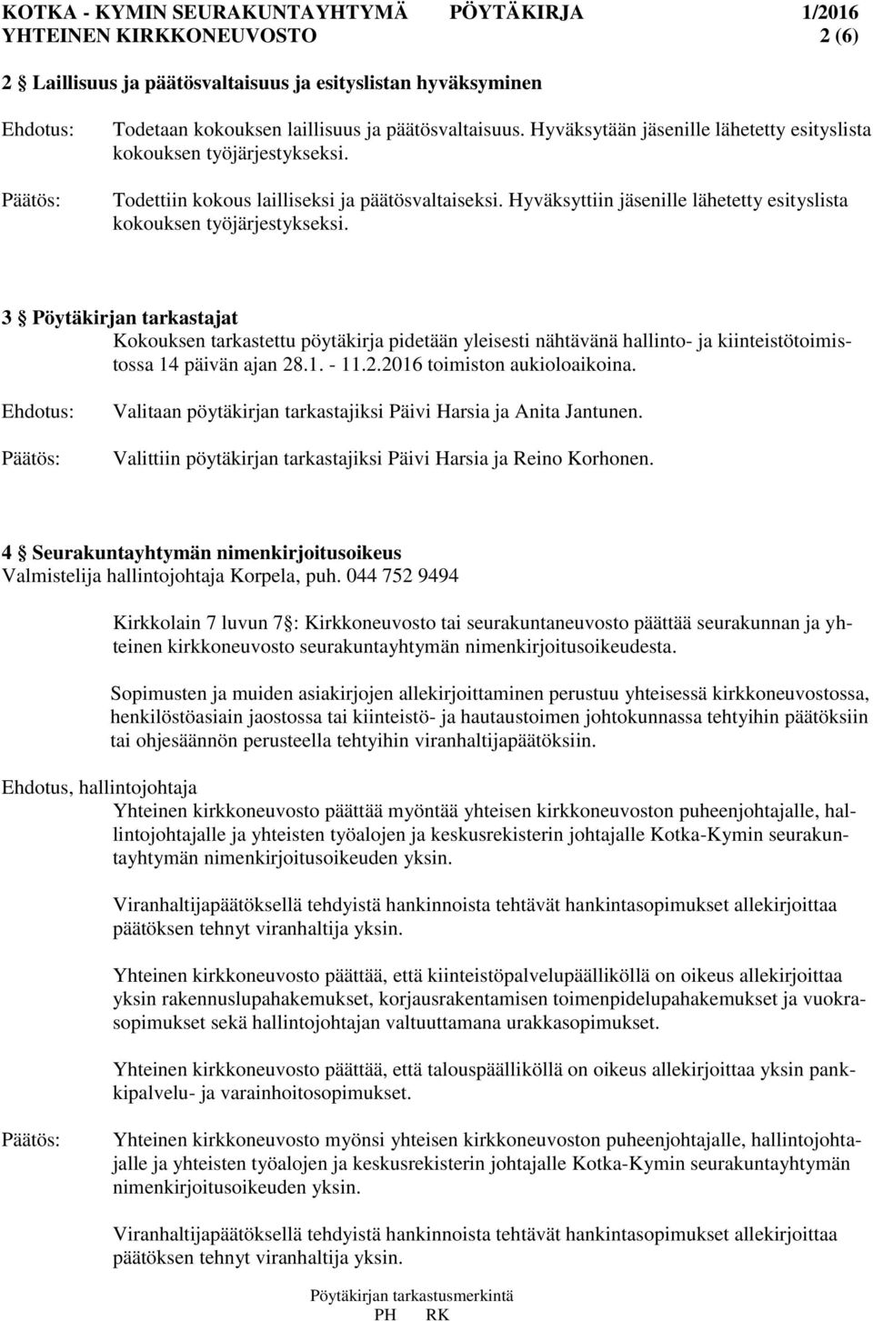 3 Pöytäkirjan tarkastajat Kokouksen tarkastettu pöytäkirja pidetään yleisesti nähtävänä hallinto- ja kiinteistötoimistossa 14 päivän ajan 28.1. - 11.2.2016 toimiston aukioloaikoina.