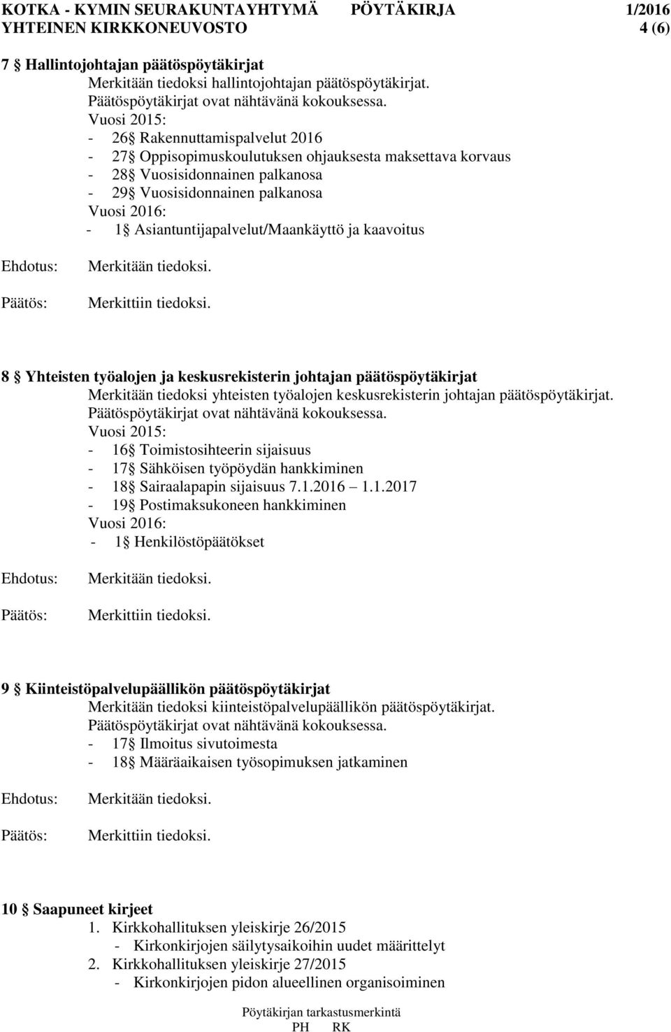 Asiantuntijapalvelut/Maankäyttö ja kaavoitus 8 Yhteisten työalojen ja keskusrekisterin johtajan päätöspöytäkirjat Merkitään tiedoksi yhteisten työalojen keskusrekisterin johtajan päätöspöytäkirjat.