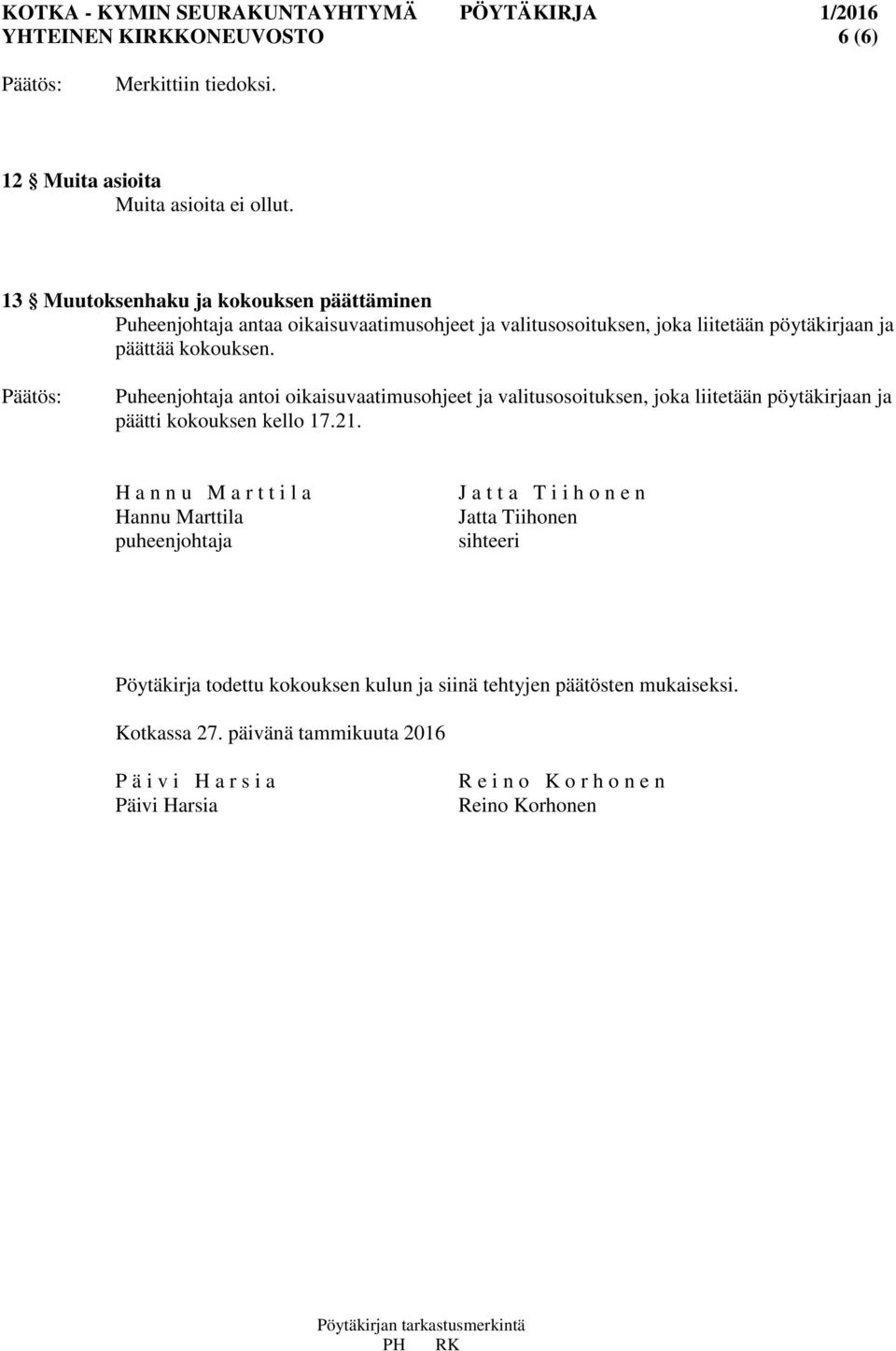 Puheenjohtaja antoi oikaisuvaatimusohjeet ja valitusosoituksen, joka liitetään pöytäkirjaan ja päätti kokouksen kello 17.21.