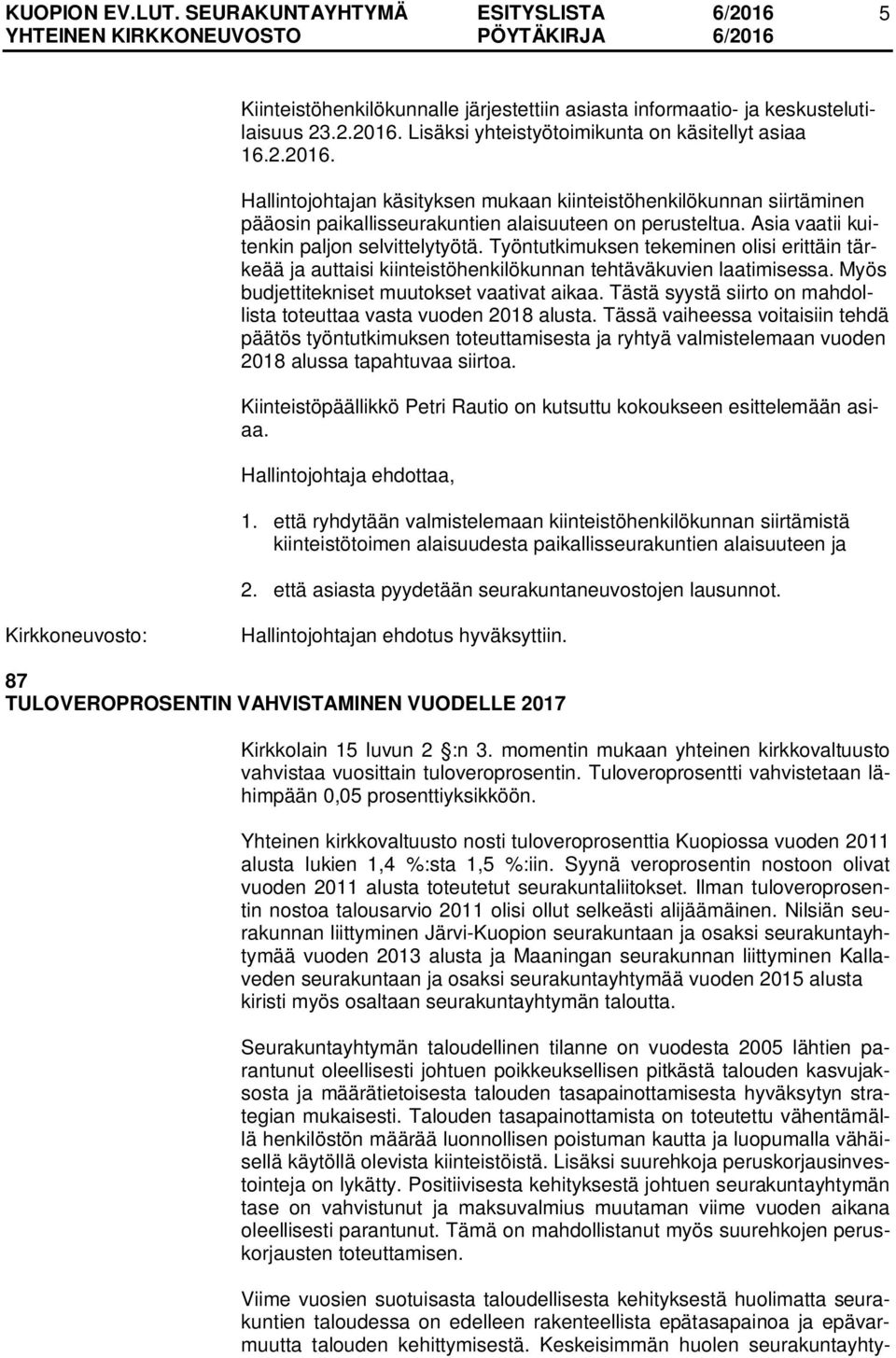 Asia vaatii kuitenkin paljon selvittelytyötä. Työntutkimuksen tekeminen olisi erittäin tärkeää ja auttaisi kiinteistöhenkilökunnan tehtäväkuvien laatimisessa.