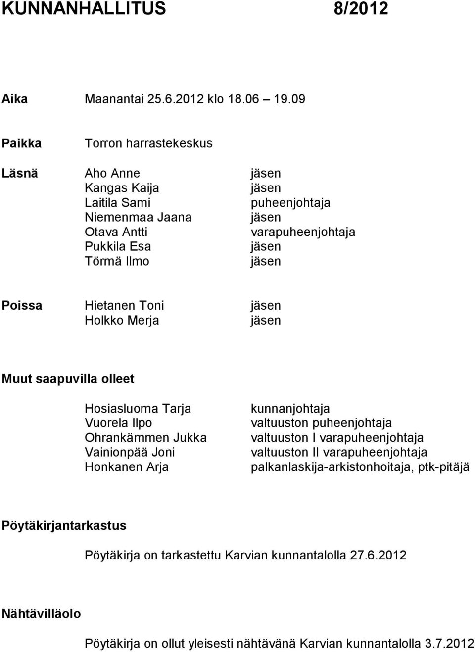 Ilmo jäsen Poissa Hietanen Toni jäsen Holkko Merja jäsen Muut saapuvilla olleet Hosiasluoma Tarja Vuorela Ilpo Ohrankämmen Jukka Vainionpää Joni Honkanen Arja kunnanjohtaja