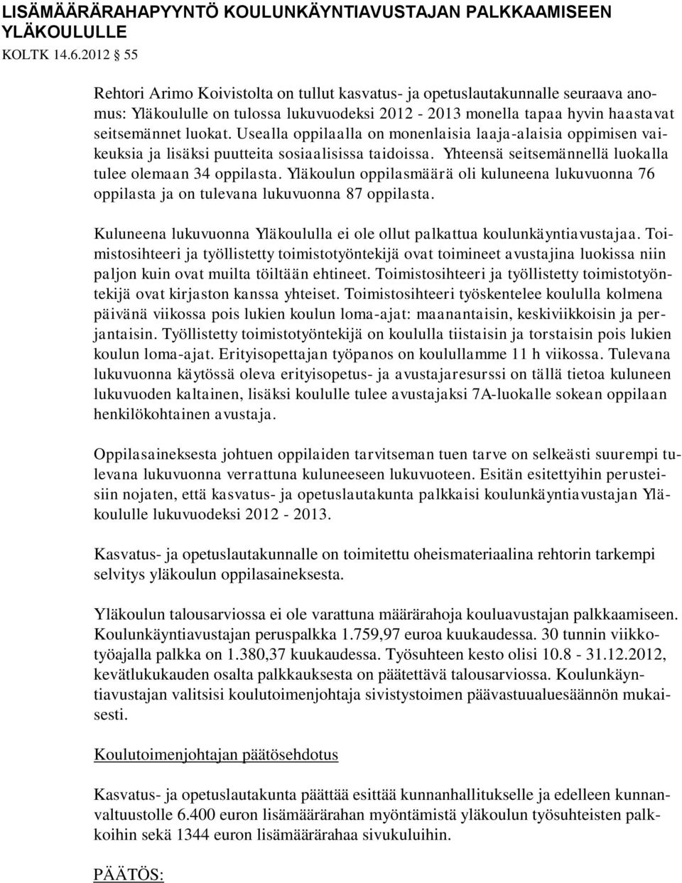 Usealla oppilaalla on monenlaisia laaja-alaisia oppimisen vaikeuksia ja lisäksi puutteita sosiaalisissa taidoissa. Yhteensä seitsemännellä luokalla tulee olemaan 34 oppilasta.