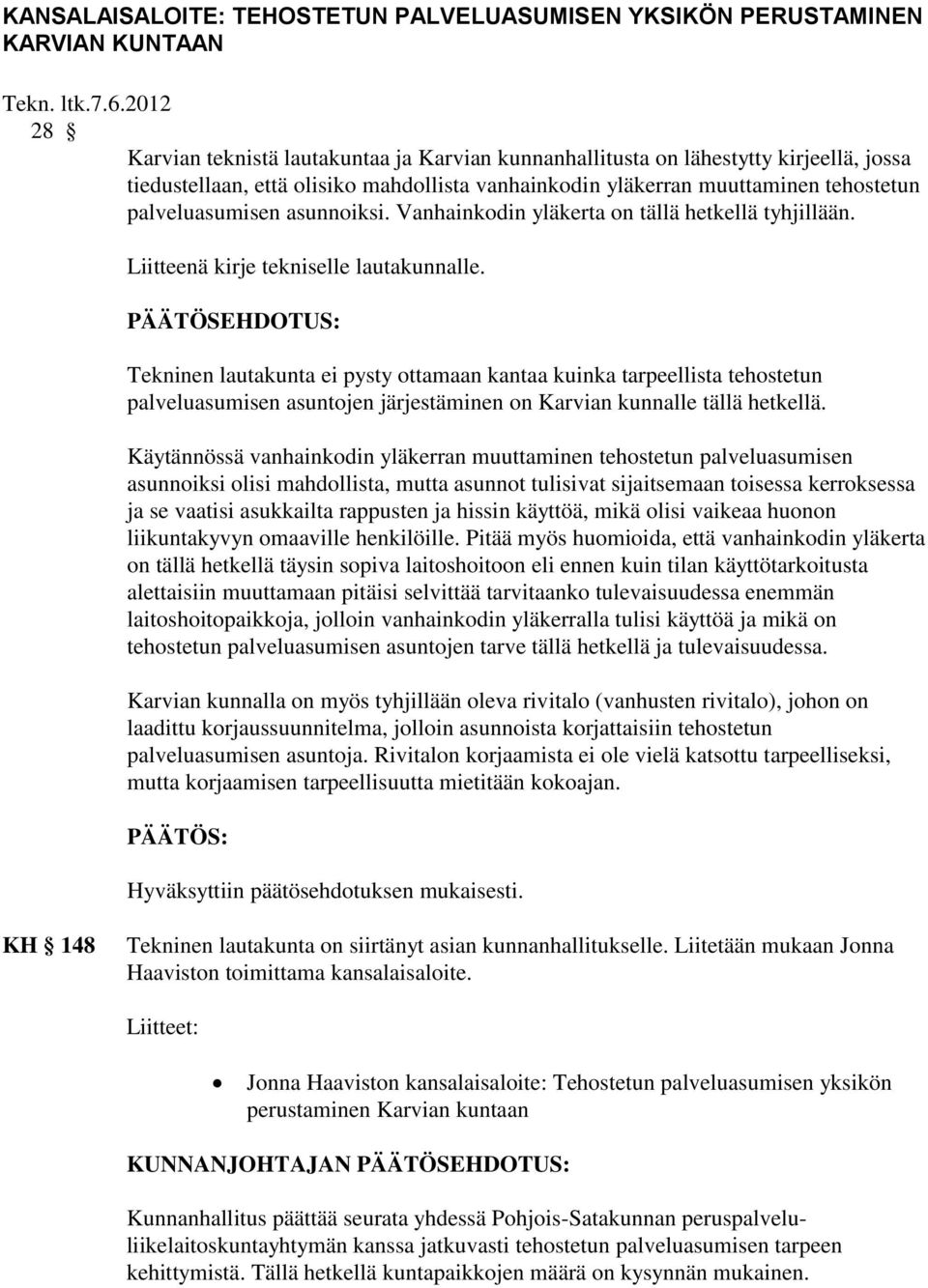 asunnoiksi. Vanhainkodin yläkerta on tällä hetkellä tyhjillään. Liitteenä kirje tekniselle lautakunnalle.