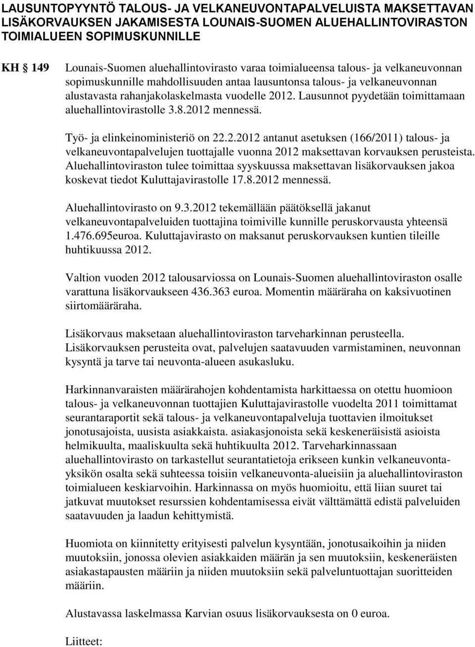 Lausunnot pyydetään toimittamaan aluehallintovirastolle 3.8.2012 mennessä. Työ- ja elinkeinoministeriö on 22.2.2012 antanut asetuksen (166/2011) talous- ja velkaneuvontapalvelujen tuottajalle vuonna 2012 maksettavan korvauksen perusteista.