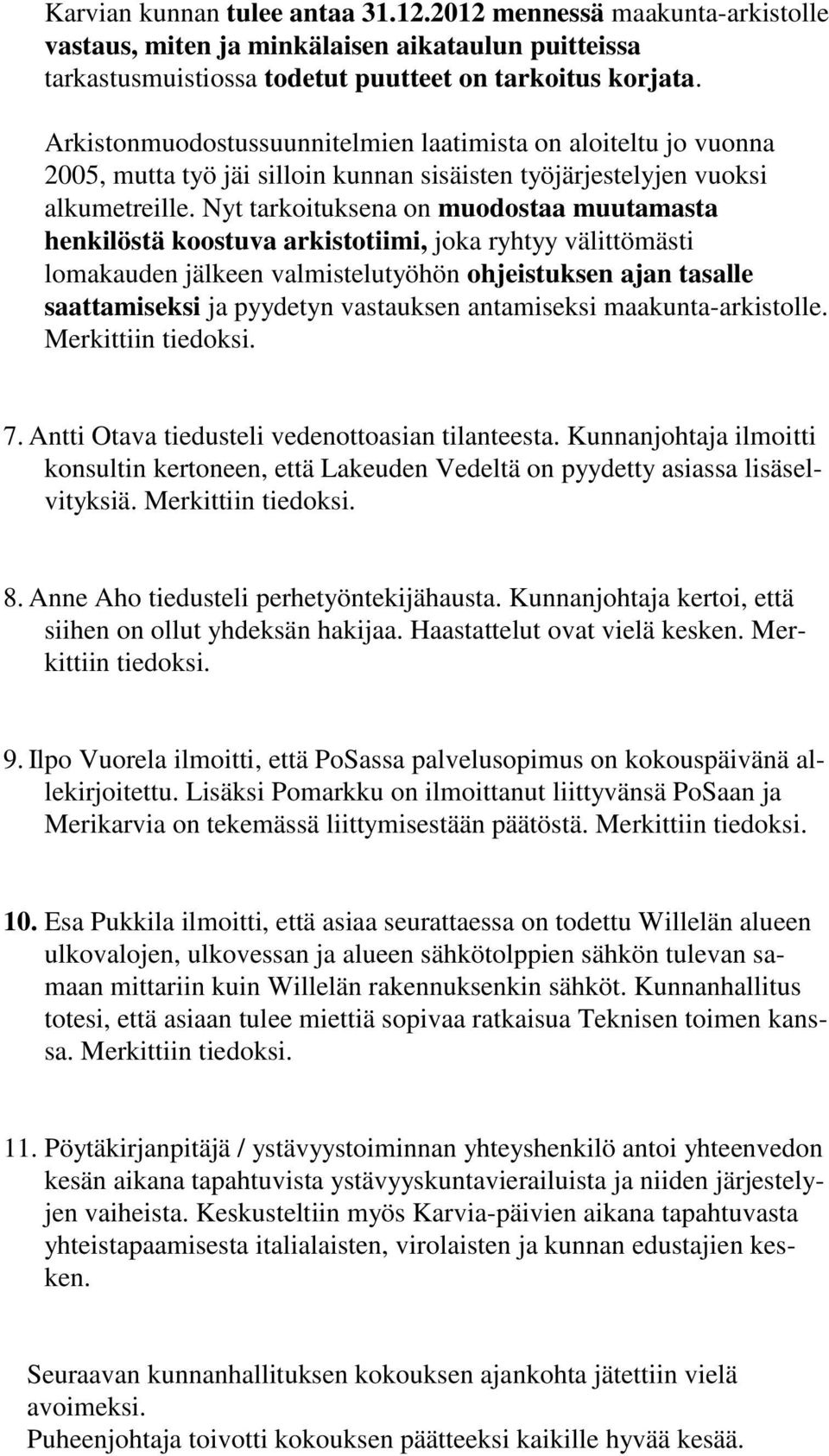 Nyt tarkoituksena on muodostaa muutamasta henkilöstä koostuva arkistotiimi, joka ryhtyy välittömästi lomakauden jälkeen valmistelutyöhön ohjeistuksen ajan tasalle saattamiseksi ja pyydetyn vastauksen