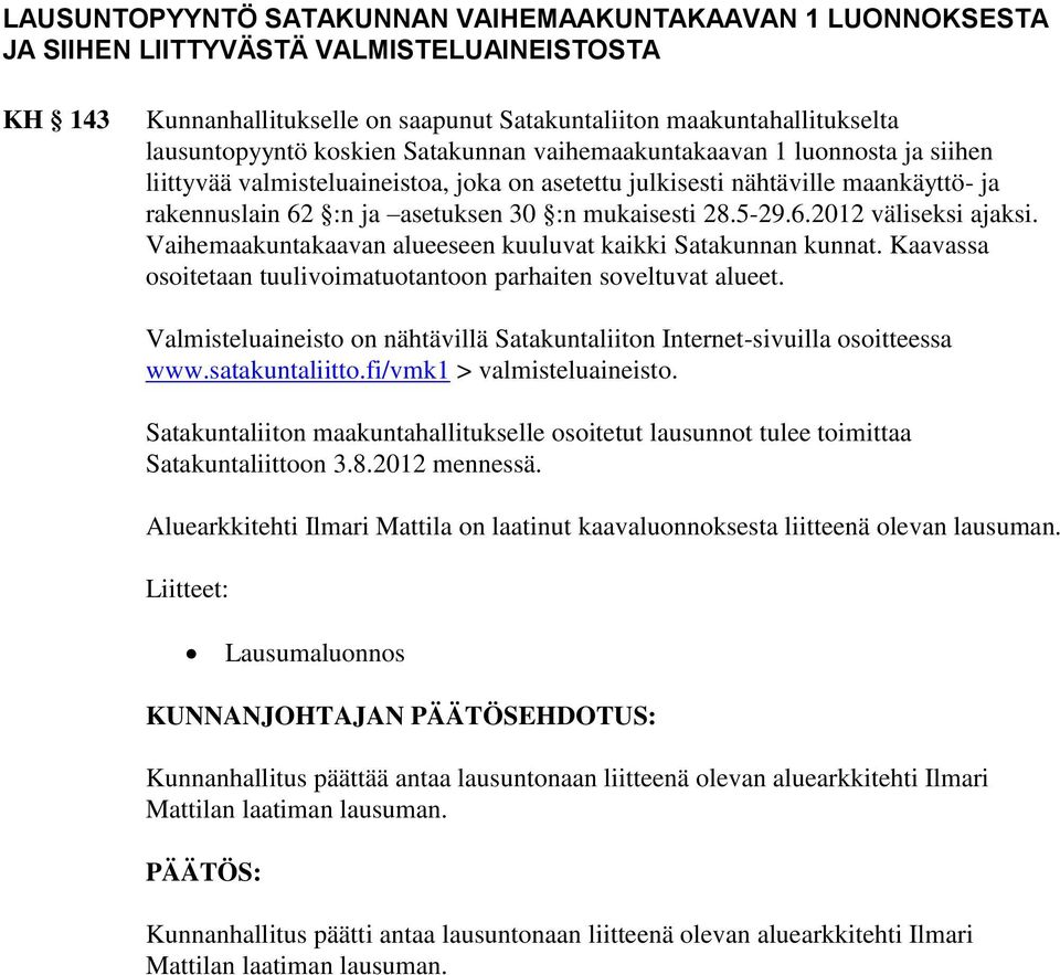 5-29.6.2012 väliseksi ajaksi. Vaihemaakuntakaavan alueeseen kuuluvat kaikki Satakunnan kunnat. Kaavassa osoitetaan tuulivoimatuotantoon parhaiten soveltuvat alueet.