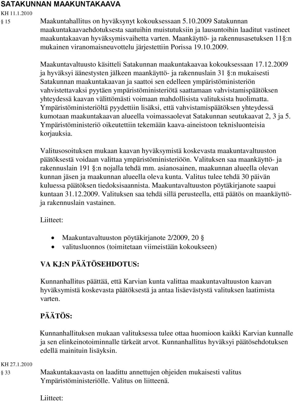 2009 ja hyväksyi äänestysten jälkeen maankäyttö- ja rakennuslain 31 :n mukaisesti Satakunnan maakuntakaavan ja saattoi sen edelleen ympäristöministeriön vahvistettavaksi pyytäen ympäristöministeriötä