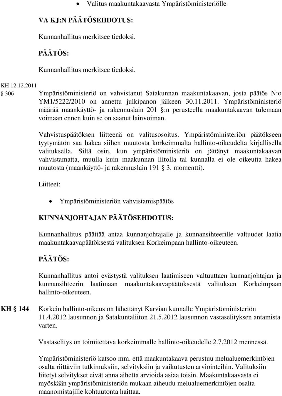 Vahvistuspäätöksen liitteenä on valitusosoitus. Ympäristöministeriön päätökseen tyytymätön saa hakea siihen muutosta korkeimmalta hallinto-oikeudelta kirjallisella valituksella.