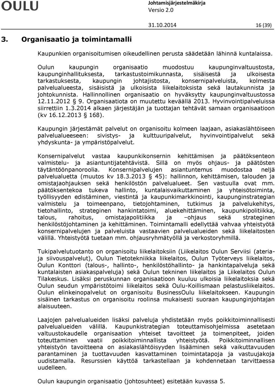 kolmesta palvelualueesta, sisäisistä ja ulkoisista liikelaitoksista sekä lautakunnista ja johtokunnista. Hallinnollinen organisaatio on hyväksytty kaupunginvaltuustossa 12.11.2012 9.