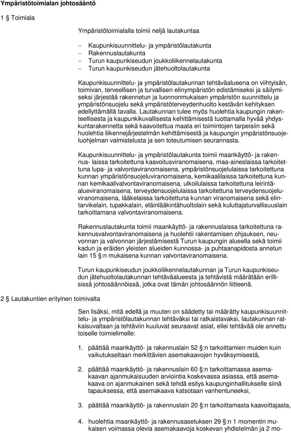 elinympäristön edistämiseksi ja säilymiseksi järjestää rakennetun ja luonnonmukaisen ympäristön suunnittelu ja ympäristönsuojelu sekä ympäristöterveydenhuolto kestävän kehityksen edellyttämällä