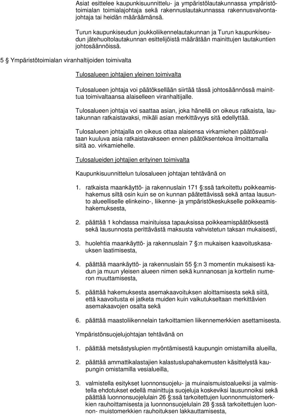 Tulosalueen johtajien yleinen toimivalta Tulosalueen johtaja voi päätöksellään siirtää tässä johtosäännössä mainittua toimivaltaansa alaiselleen viranhaltijalle.