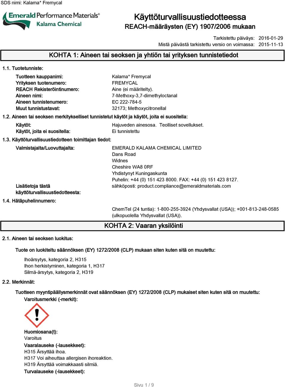 Aineen nimi: 7-Methoxy-3,7-dimethyloctanal Aineen tunnistenumero: EC 222-784-5 Muut tunnistustavat: 32173; Methoxycitronellal 1.2. Aineen tai seoksen merkitykselliset tunnistetut käytöt ja käytöt, joita ei suositella: Käytöt: Käytöt, joita ei suositella: 1.
