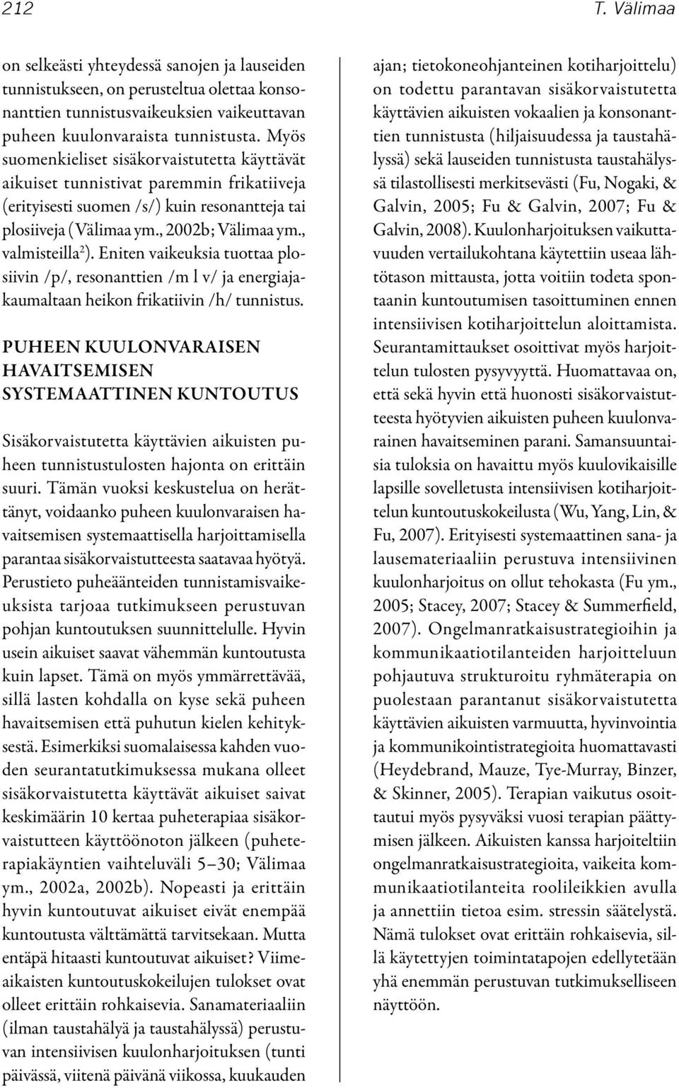 , valmisteilla 2 ). Eniten vaikeuksia tuottaa plosiivin /p/, resonanttien /m l v/ ja energiajakaumaltaan heikon frikatiivin /h/ tunnistus.