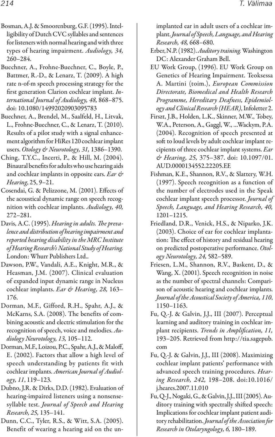 A high rate n-of-m speech processing strategy for the first generation Clarion cochlear implant. International Journal of Audiology, 48, 868 875. doi: 10.1080/14992020903095783 Buechner, A.