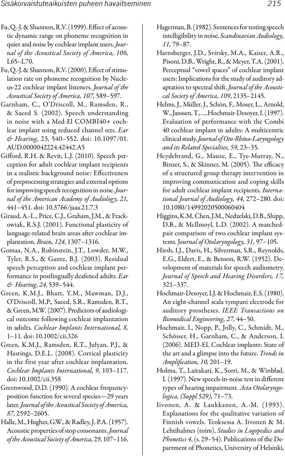 Journal of the Acoustical Society of America, 107, 589 597. Garnham, C., O Driscoll, M., Ramsden, R., & Saeed S. (2002).