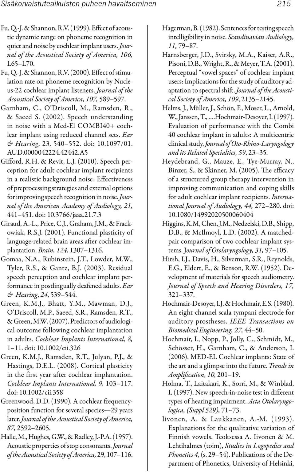 Journal of the Acoustical Society of America, 107, 589 597. Garnham, C., O Driscoll, M., Ramsden, R., & Saeed S. (2002).
