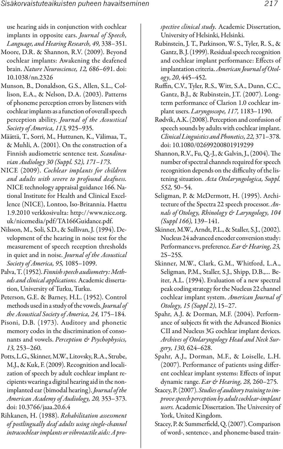 Patterns of phoneme perception errors by listeners with cochlear implants as a function of overall speech perception ability. Journal of the Acoustical Society of America, 113, 925 935. Määttä, T.