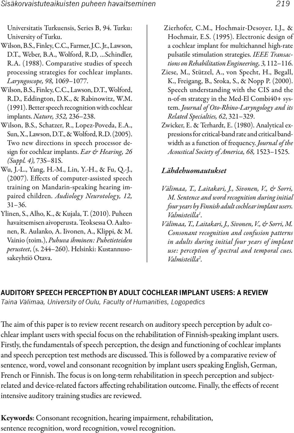 K., & Rabinowitz, W.M. (1991). Better speech recognition with cochlear implants. Nature, 352, 236 238. Wilson, B.S., Schatzer, R., Lopez-Poveda, E.A., Sun, X., Lawson, D.T., & Wolford, R.D. (2005).