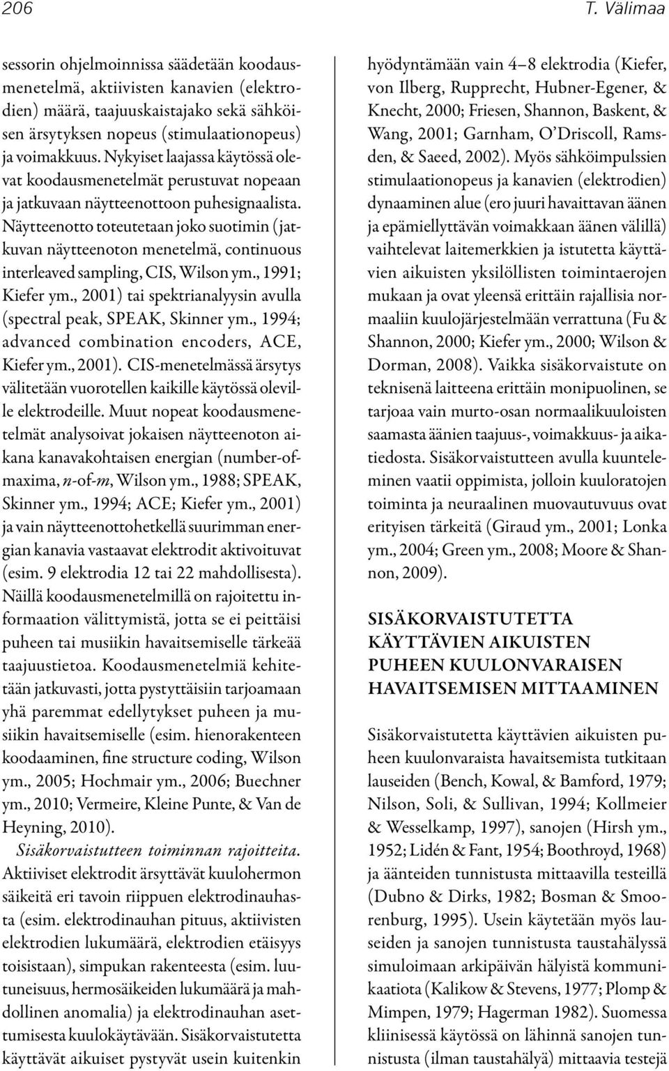 Näytteenotto toteutetaan joko suotimin (jatkuvan näytteenoton menetelmä, continuous interleaved sampling, CIS, Wilson ym., 1991; Kiefer ym.