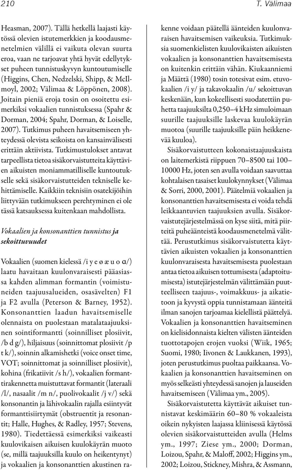 (Higgins, Chen, Nedzelski, Shipp, & McIlmoyl, 2002; Välimaa & Löppönen, 2008).