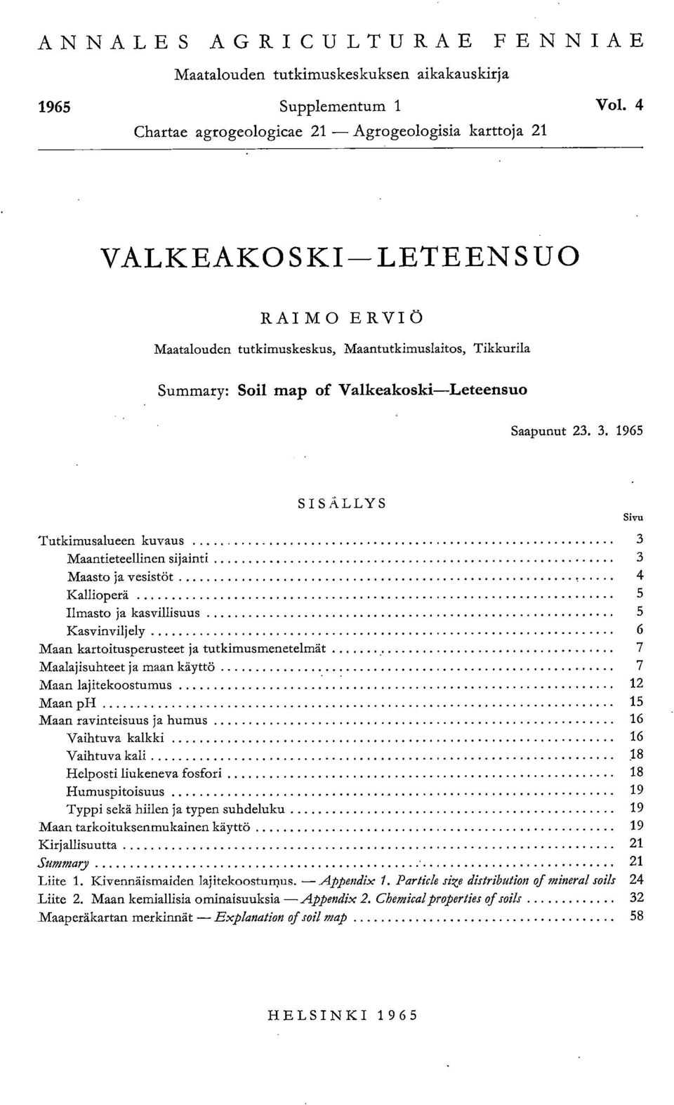 3. 1965 SISÄLLYS Tutkimusalue kuvaus 3 Maantieteellin sijainti 3 Maasto ja vesistöt 4 Kallioperä 5 Ilmasto ja kasvillisuus 5 Kasvinvilj ely 6 Maan kartoitusperusteet ja tutkimusmetelmät 7