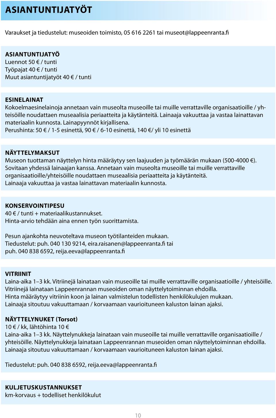 / yhteisöille noudattaen museaalisia periaatteita ja käytänteitä. Lainaaja vakuuttaa ja vastaa lainattavan materiaalin kunnosta. Lainapyynnöt kirjallisena.