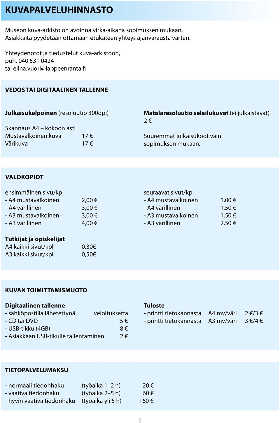 fi VEDOS TAI DIGITAALINEN TALLENNE Julkaisukelpoinen (resoluutio 300dpi) Skannaus A4 kokoon asti Mustavalkoinen kuva 17 Värikuva 17 Matalaresoluutio selailukuvat (ei julkaistavat) 2 Suuremmat