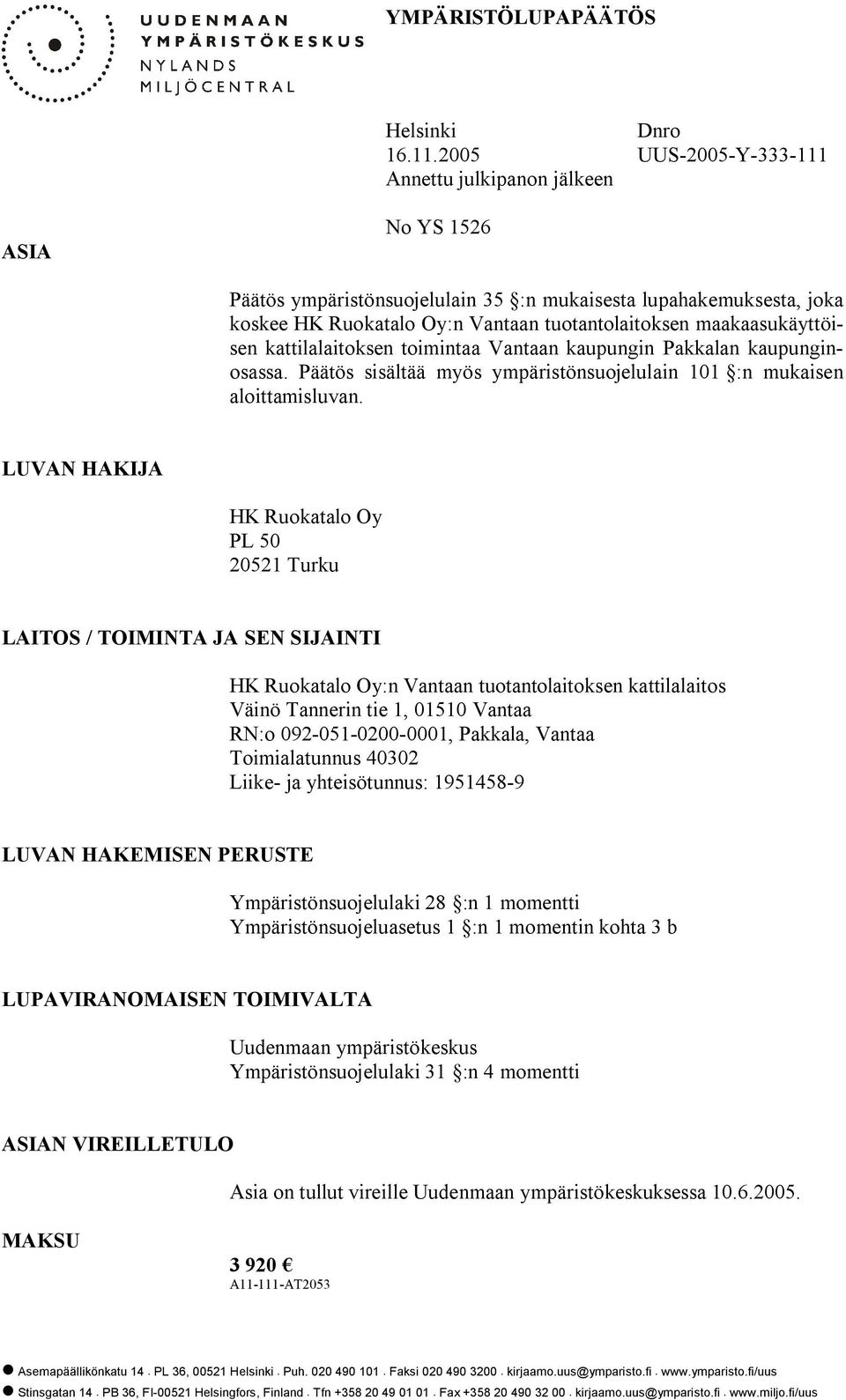 maakaasukäyttöisen kattilalaitoksen toimintaa Vantaan kaupungin Pakkalan kaupunginosassa. Päätös sisältää myös ympäristönsuojelulain 101 :n mukaisen aloittamisluvan.