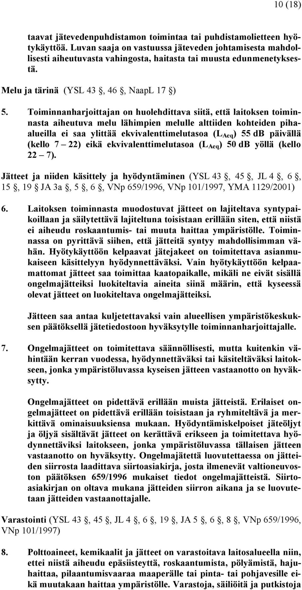 Toiminnanharjoittajan on huolehdittava siitä, että laitoksen toiminnasta aiheutuva melu lähimpien melulle alttiiden kohteiden pihaalueilla ei saa ylittää ekvivalenttimelutasoa (L Aeq ) 55 db päivällä