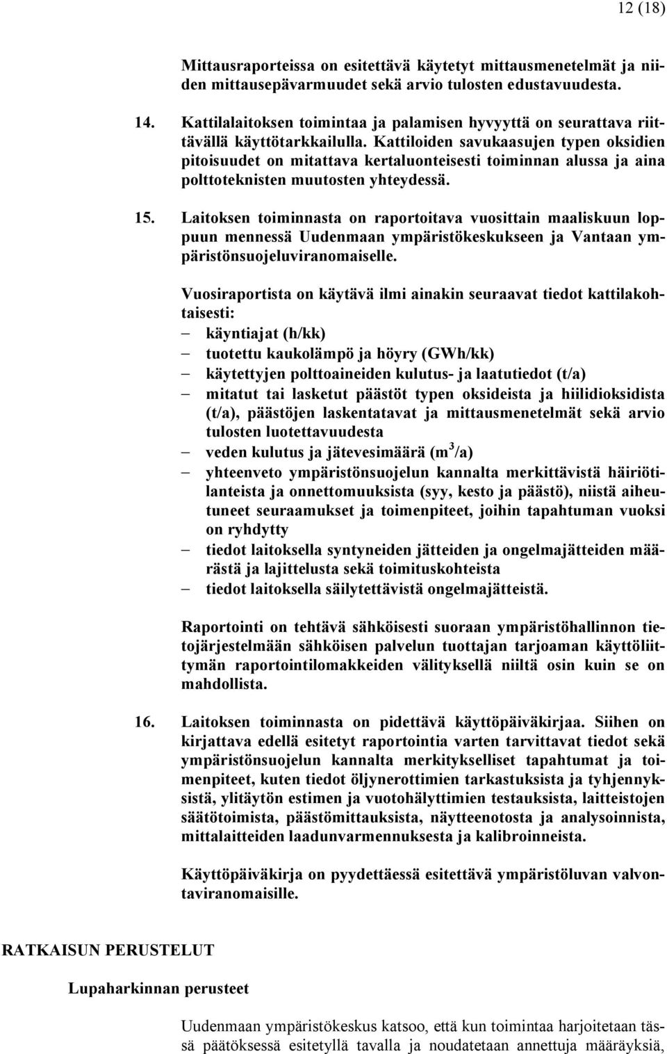 Kattiloiden savukaasujen typen oksidien pitoisuudet on mitattava kertaluonteisesti toiminnan alussa ja aina polttoteknisten muutosten yhteydessä. 15.