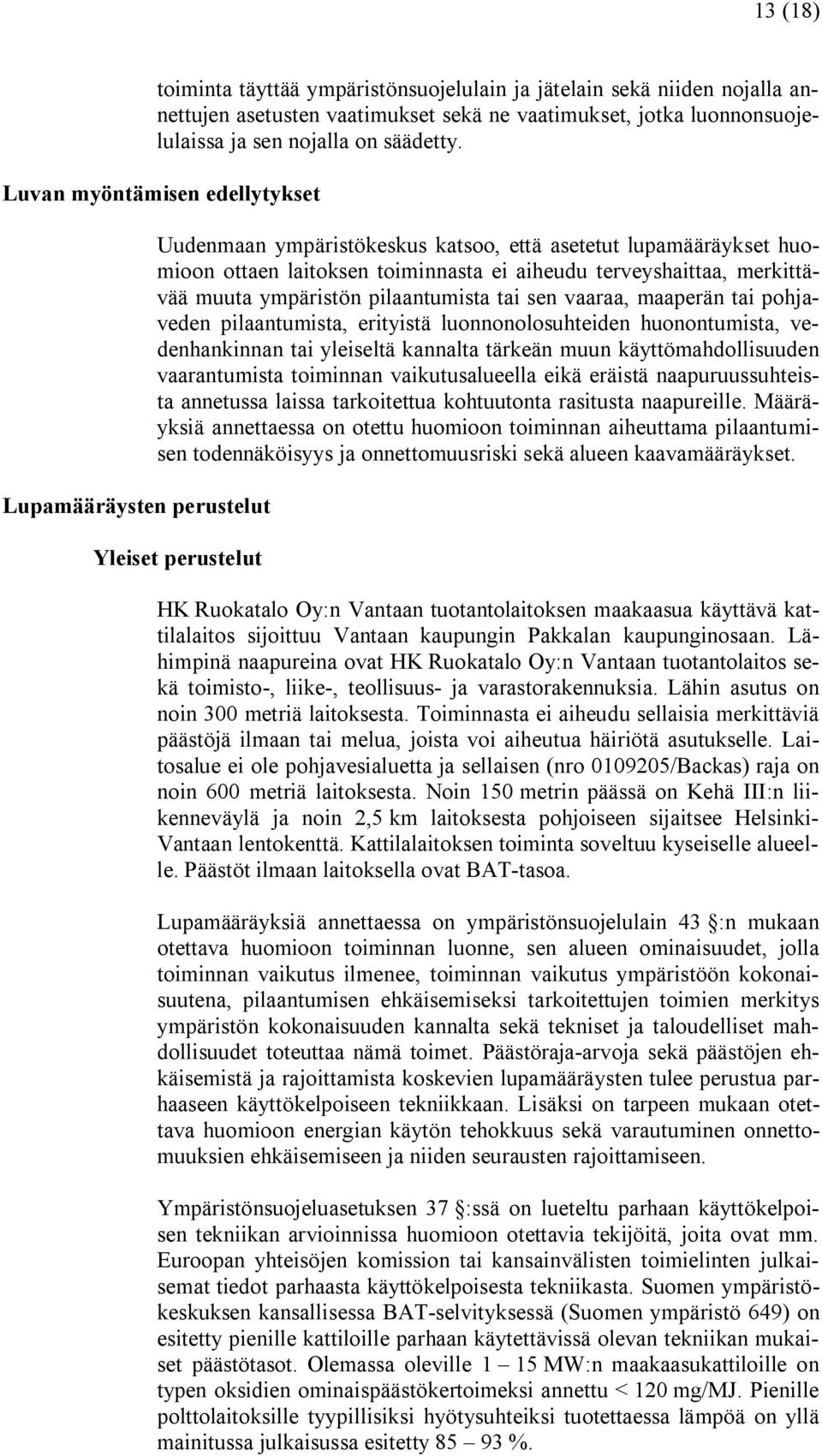 muuta ympäristön pilaantumista tai sen vaaraa, maaperän tai pohjaveden pilaantumista, erityistä luonnonolosuhteiden huonontumista, vedenhankinnan tai yleiseltä kannalta tärkeän muun