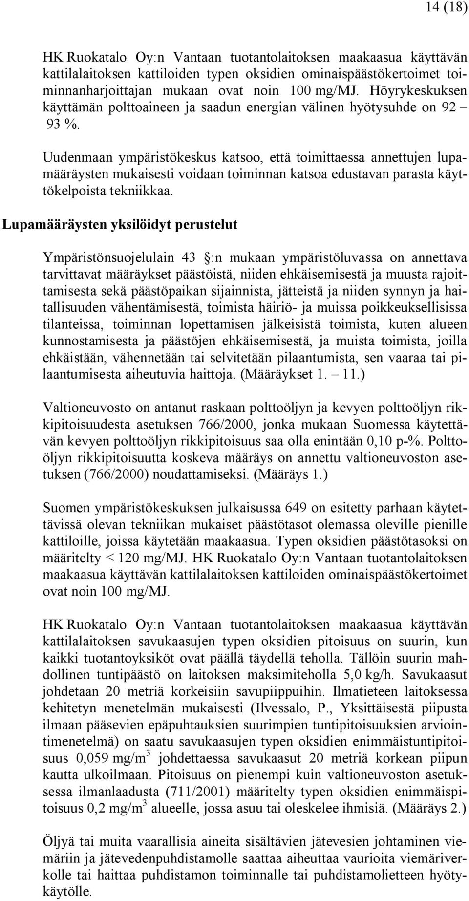 Uudenmaan ympäristökeskus katsoo, että toimittaessa annettujen lupamääräysten mukaisesti voidaan toiminnan katsoa edustavan parasta käyttökelpoista tekniikkaa.