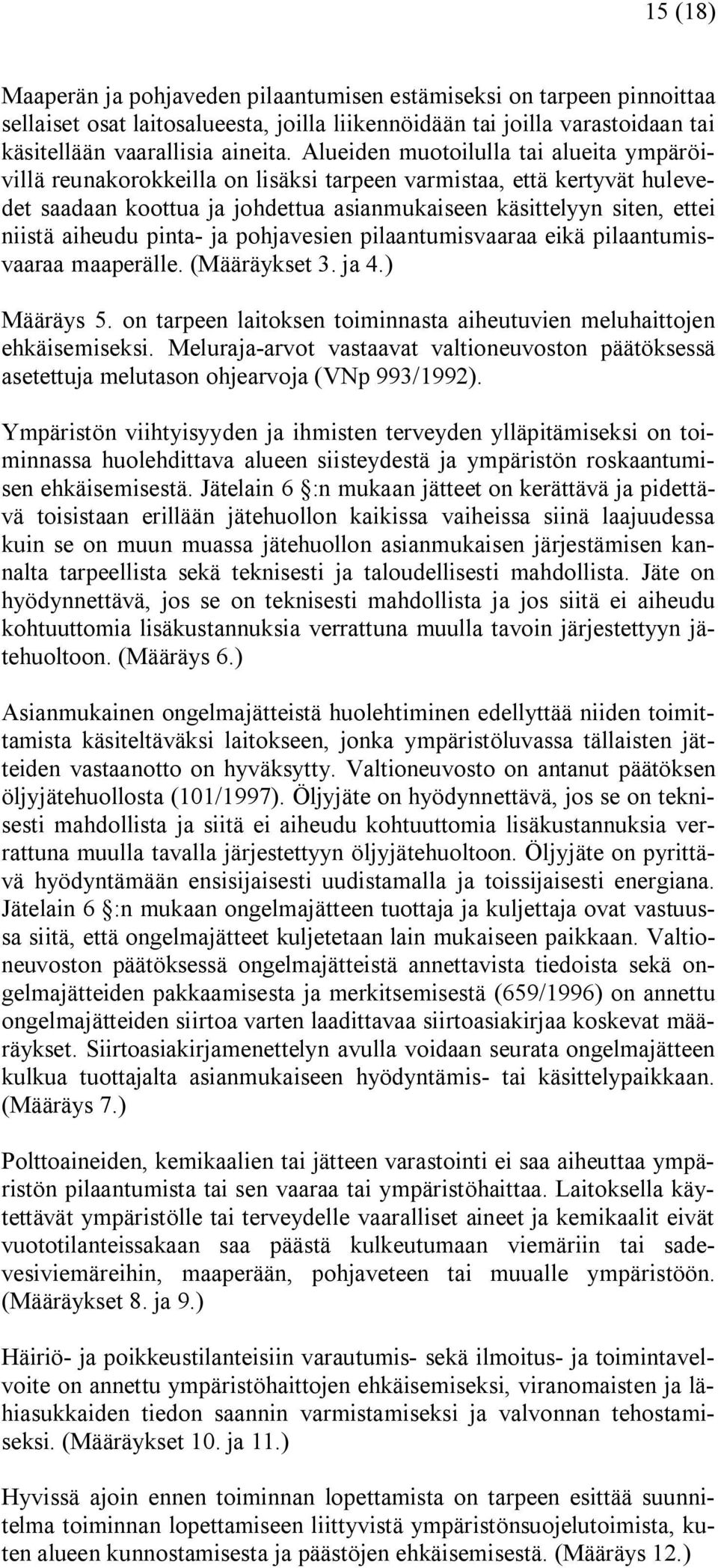 aiheudu pinta ja pohjavesien pilaantumisvaaraa eikä pilaantumisvaaraa maaperälle. (Määräykset 3. ja 4.) Määräys 5. on tarpeen laitoksen toiminnasta aiheutuvien meluhaittojen ehkäisemiseksi.