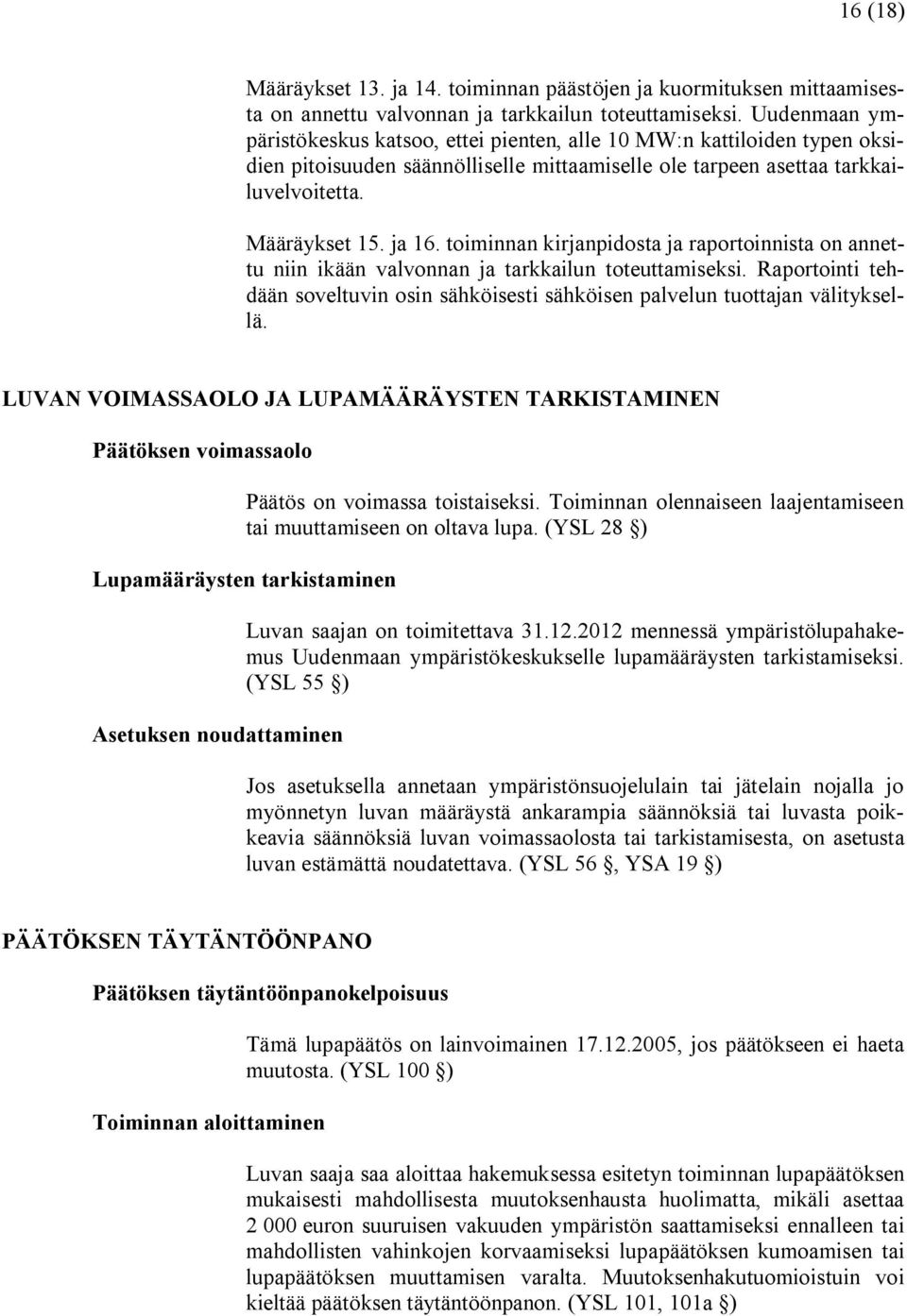 toiminnan kirjanpidosta ja raportoinnista on annettu niin ikään valvonnan ja tarkkailun toteuttamiseksi. Raportointi tehdään soveltuvin osin sähköisesti sähköisen palvelun tuottajan välityksellä.