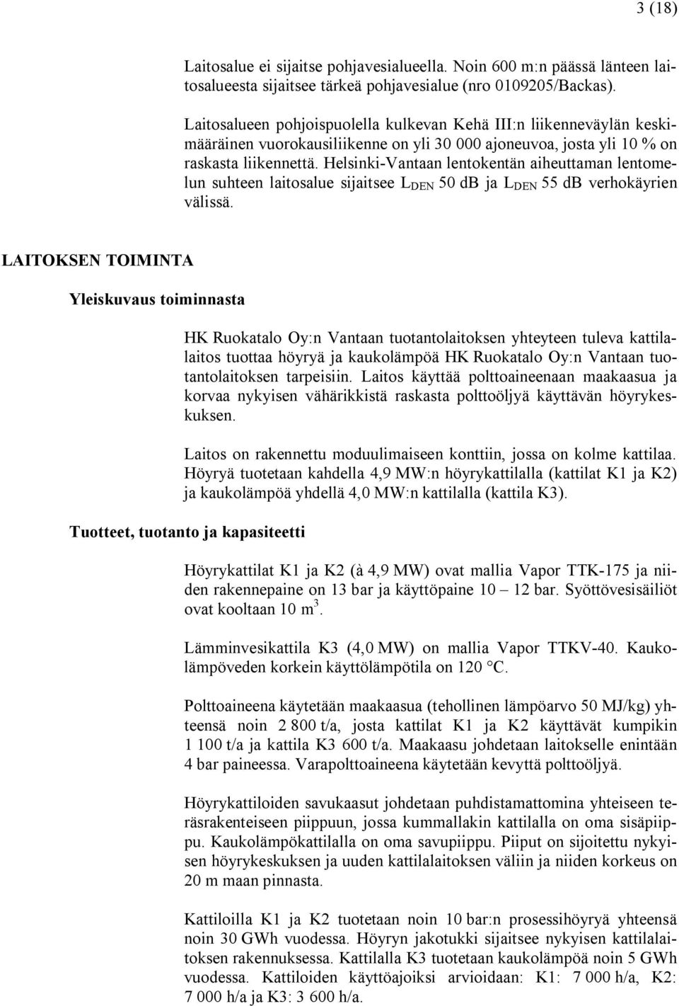 Helsinki Vantaan lentokentän aiheuttaman lentomelun suhteen laitosalue sijaitsee L DEN 50 db ja L DEN 55 db verhokäyrien välissä.