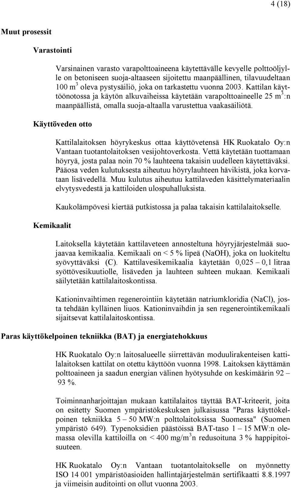 Käyttöveden otto Kemikaalit Kattilalaitoksen höyrykeskus ottaa käyttövetensä HK Ruokatalo Oy:n Vantaan tuotantolaitoksen vesijohtoverkosta.