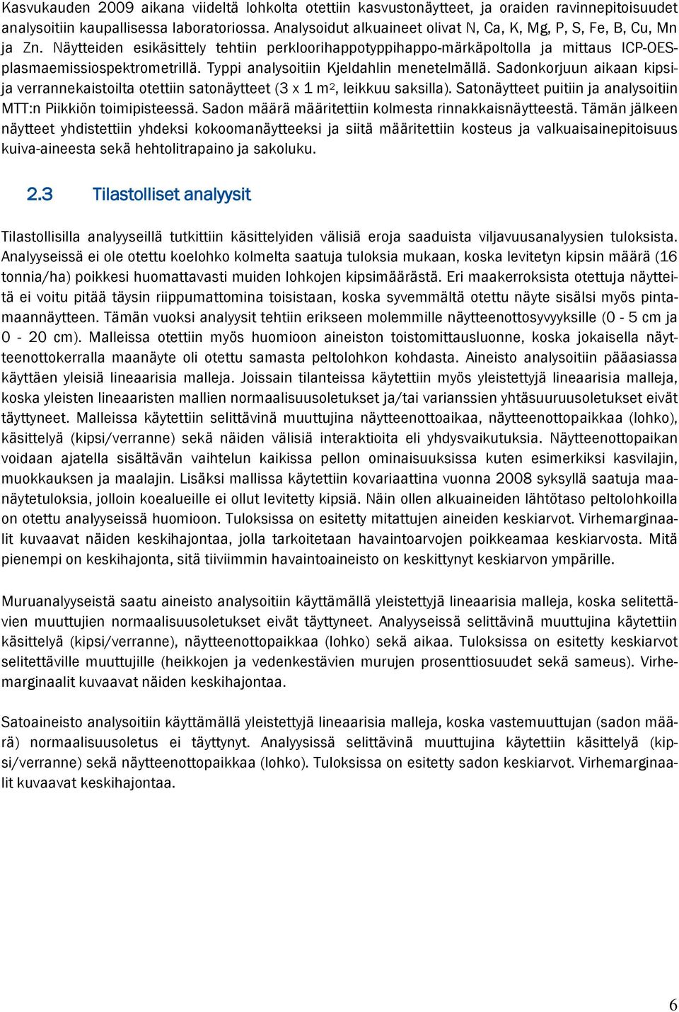 Typpi analysoitiin Kjeldahlin menetelmällä. Sadonkorjuun aikaan kipsija verrannekaistoilta otettiin satonäytteet (3 x 1 m 2, leikkuu saksilla).