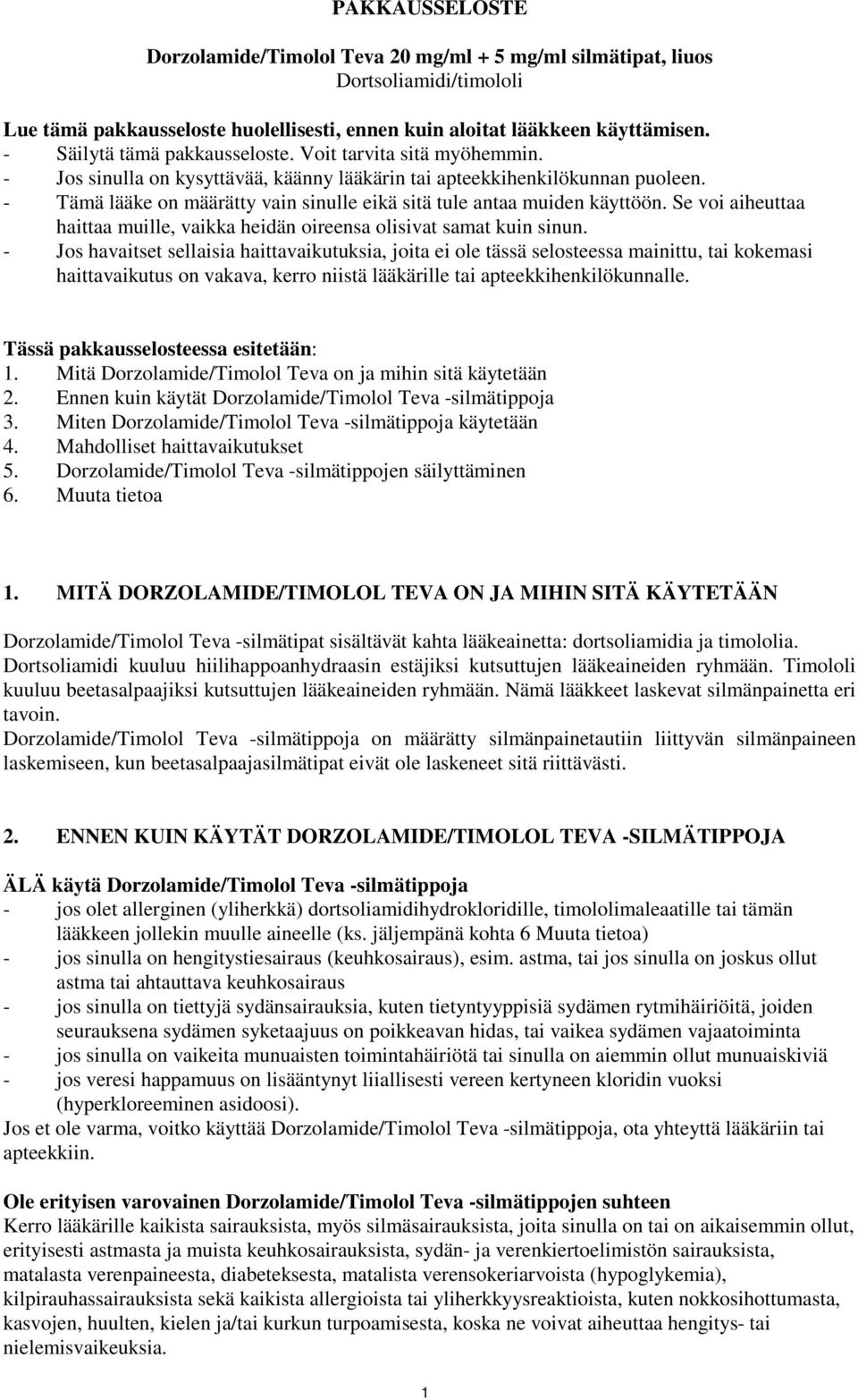 - Tämä lääke on määrätty vain sinulle eikä sitä tule antaa muiden käyttöön. Se voi aiheuttaa haittaa muille, vaikka heidän oireensa olisivat samat kuin sinun.