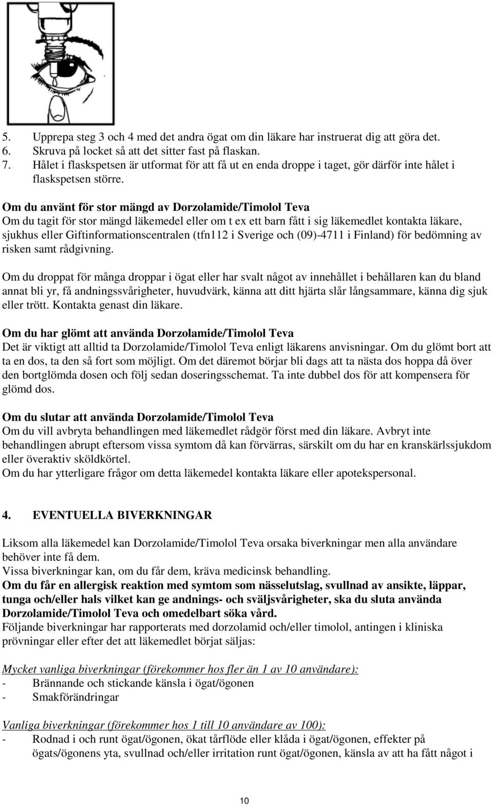 Om du använt för stor mängd av Dorzolamide/Timolol Teva Om du tagit för stor mängd läkemedel eller om t ex ett barn fått i sig läkemedlet kontakta läkare, sjukhus eller Giftinformationscentralen