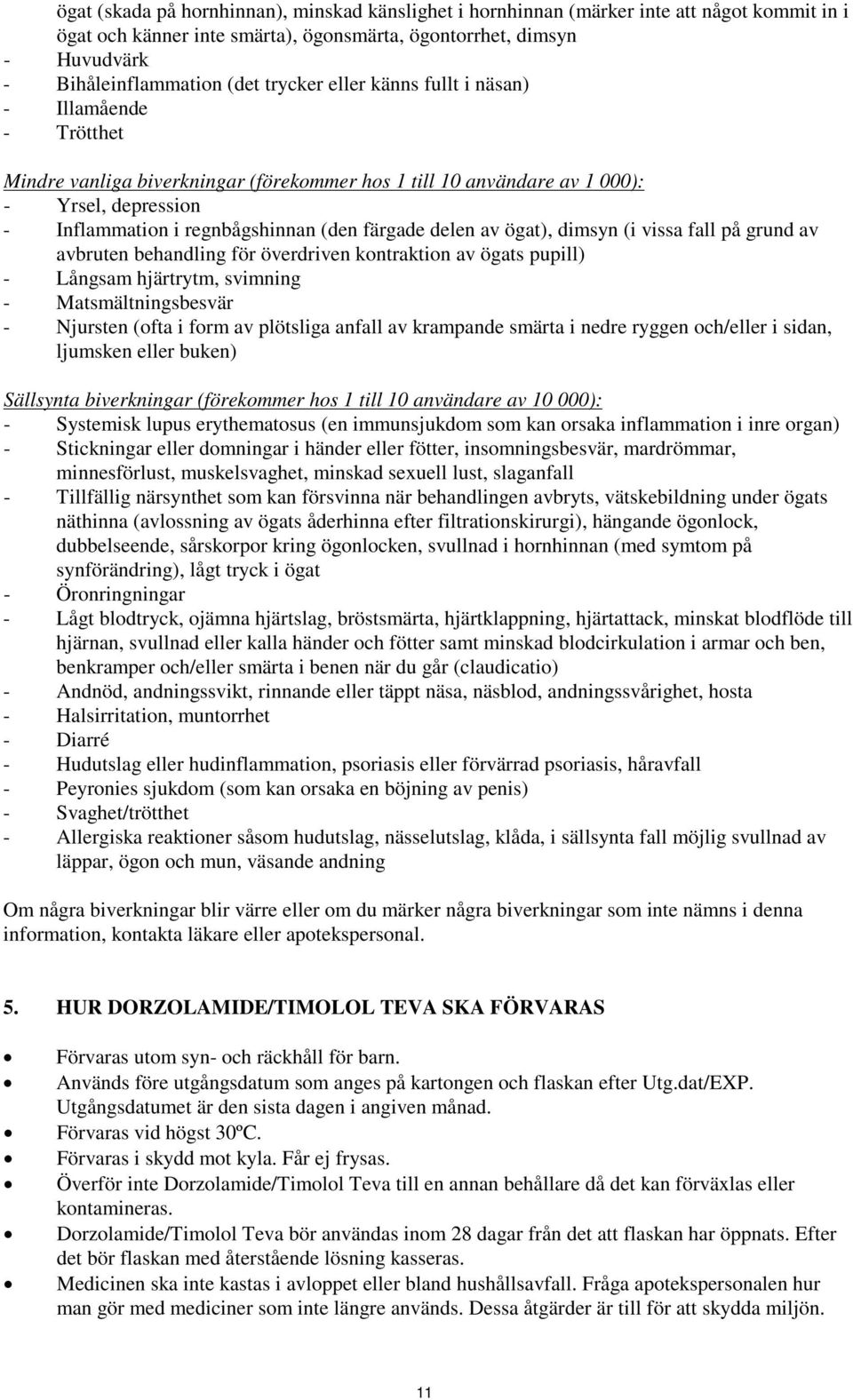 delen av ögat), dimsyn (i vissa fall på grund av avbruten behandling för överdriven kontraktion av ögats pupill) - Långsam hjärtrytm, svimning - Matsmältningsbesvär - Njursten (ofta i form av