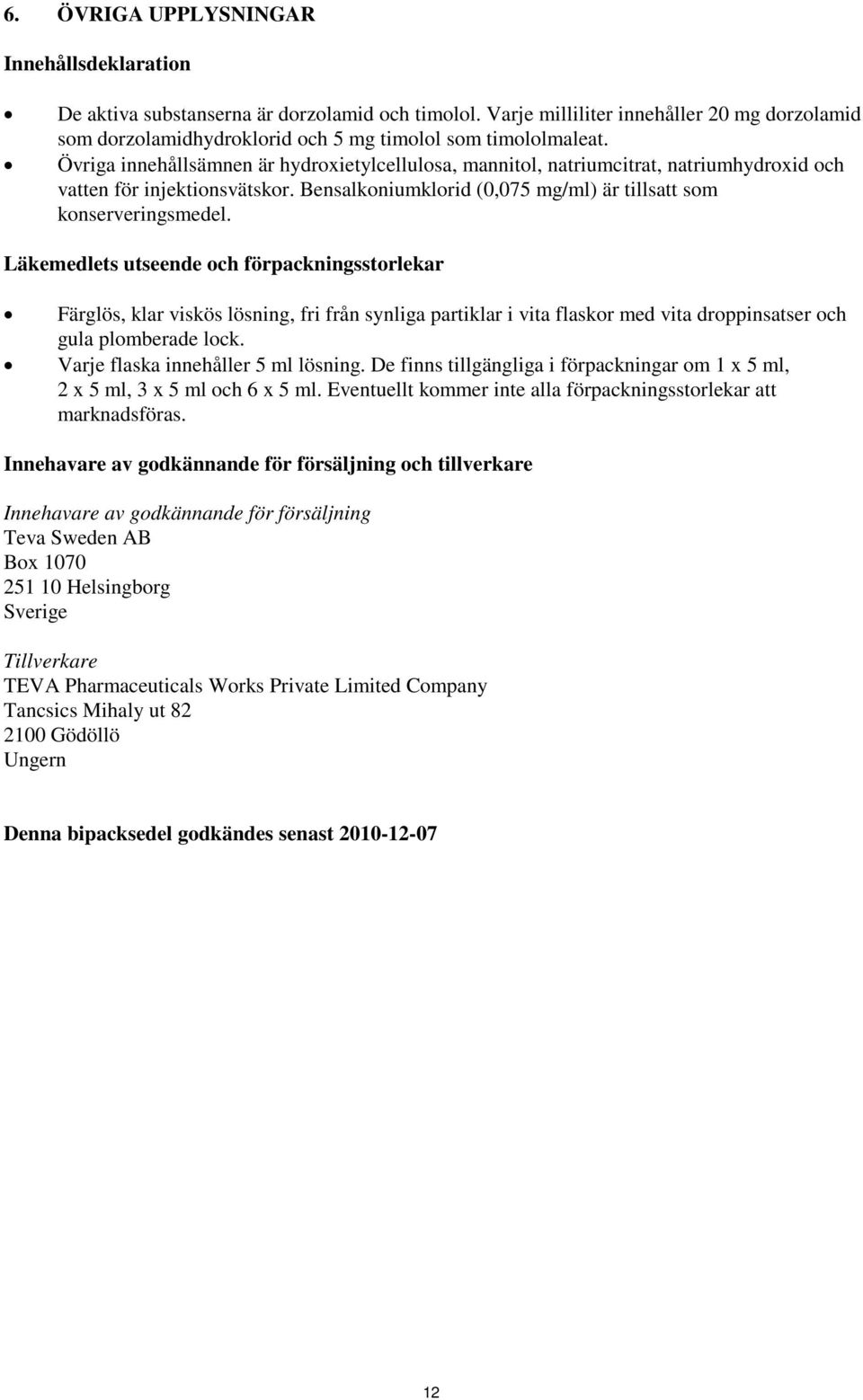Läkemedlets utseende och förpackningsstorlekar Färglös, klar viskös lösning, fri från synliga partiklar i vita flaskor med vita droppinsatser och gula plomberade lock.