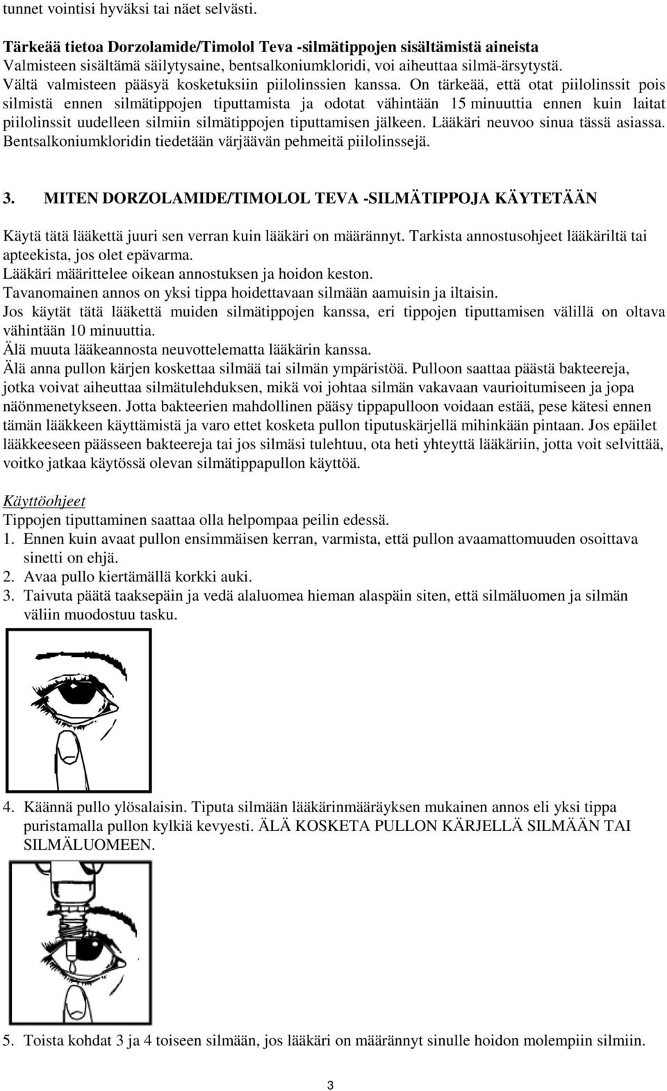 Vältä valmisteen pääsyä kosketuksiin piilolinssien kanssa.